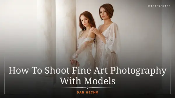 How To Shoot Fine Art Photography With Models By Dan Hecho
