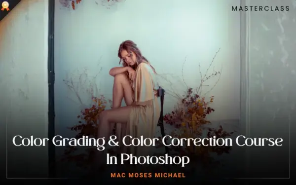 Color Grading & Color Correction Course In Photoshop