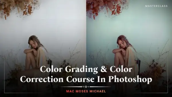 Color Grading & Color Correction Course In Photoshop